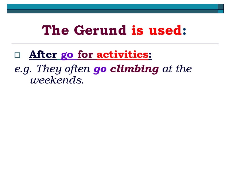 The Gerund is used: After go for activities: e.g. They often go climbing at